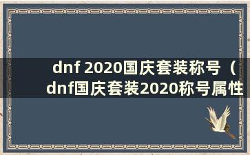 dnf 2020国庆套装称号（dnf国庆套装2020称号属性）